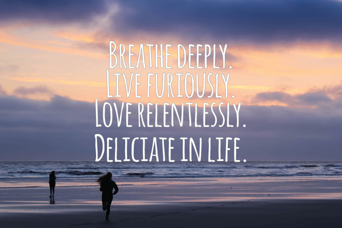 breathe-deeply-live-furiously-love-relentlessly-deliciate-in-life-680px